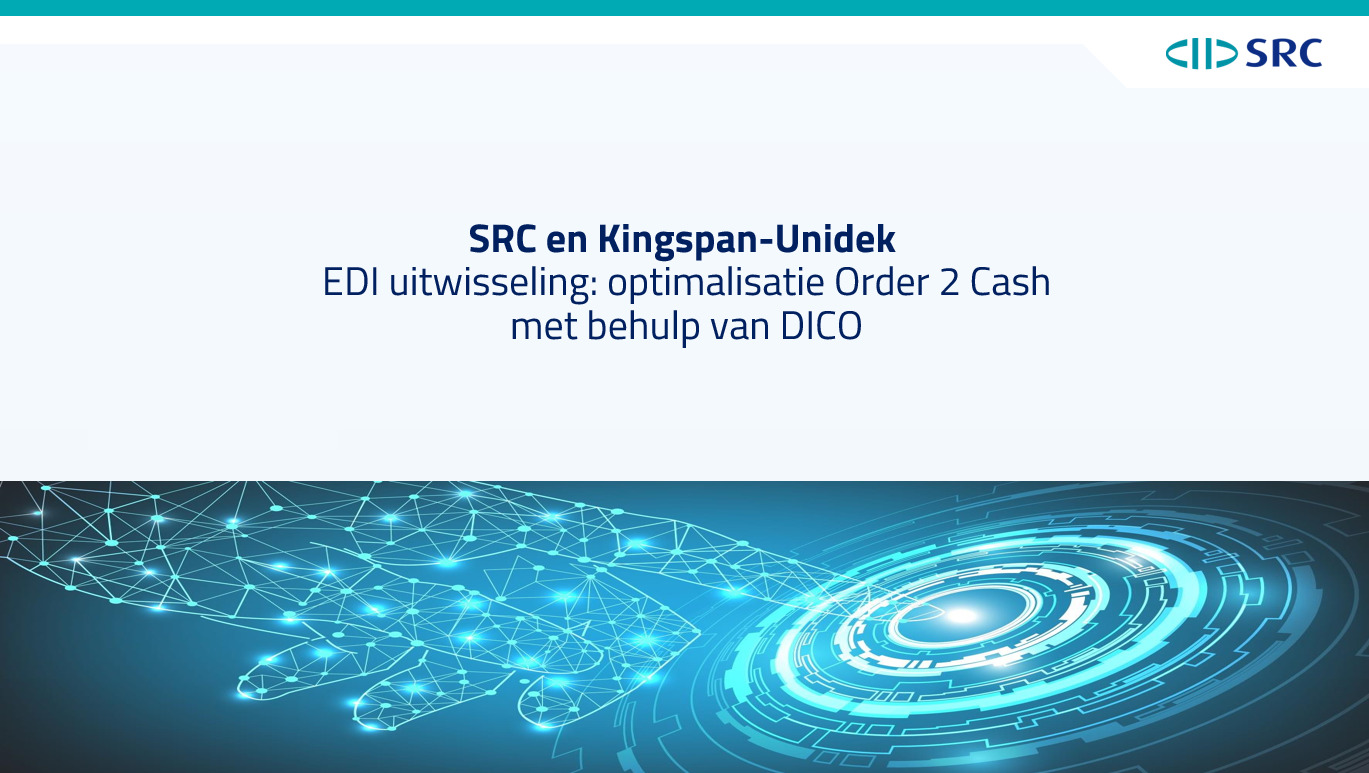 Webinar SRC & Kingspan-Unidek: EDI uitwisseling: optimalisatie Order 2 Cash met behulp van DICO